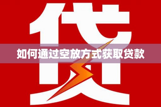 双柏如何通过空放方式获取贷款